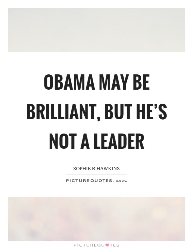 Obama may be brilliant, but he's not a leader Picture Quote #1