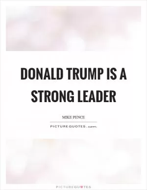 Donald Trump is a strong leader Picture Quote #1