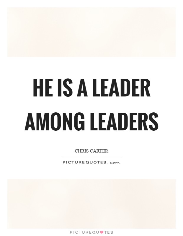 He is a leader among leaders Picture Quote #1