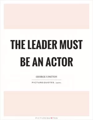 The leader must be an actor Picture Quote #1