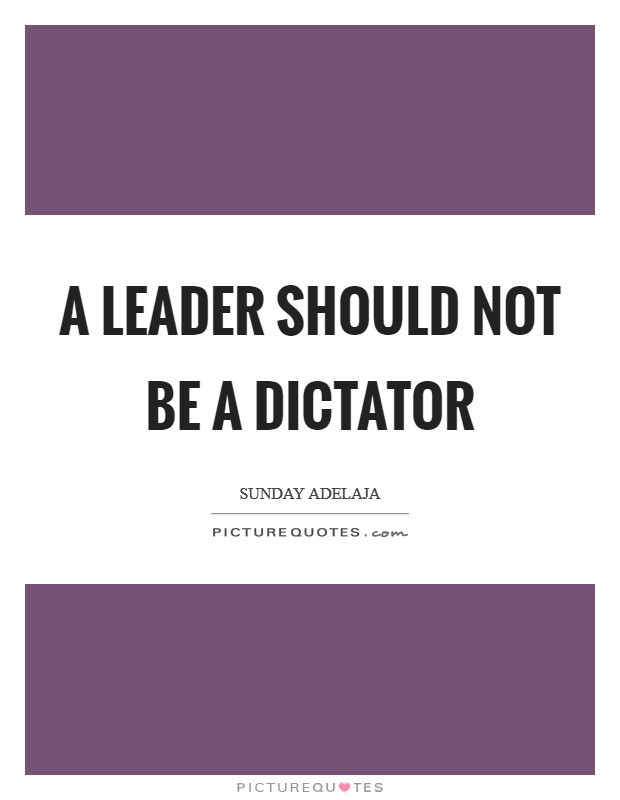 A leader should not be a dictator Picture Quote #1