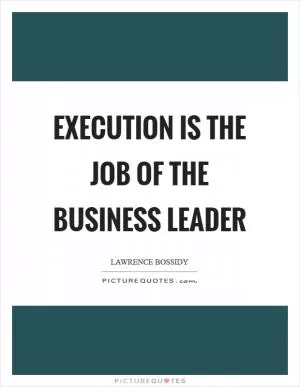 Execution is the job of the business leader Picture Quote #1