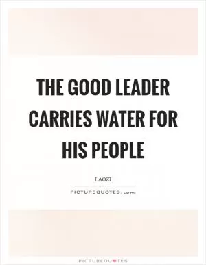The good leader carries water for his people Picture Quote #1