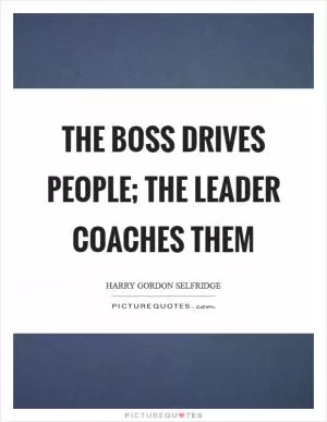 The boss drives people; The leader coaches them Picture Quote #1