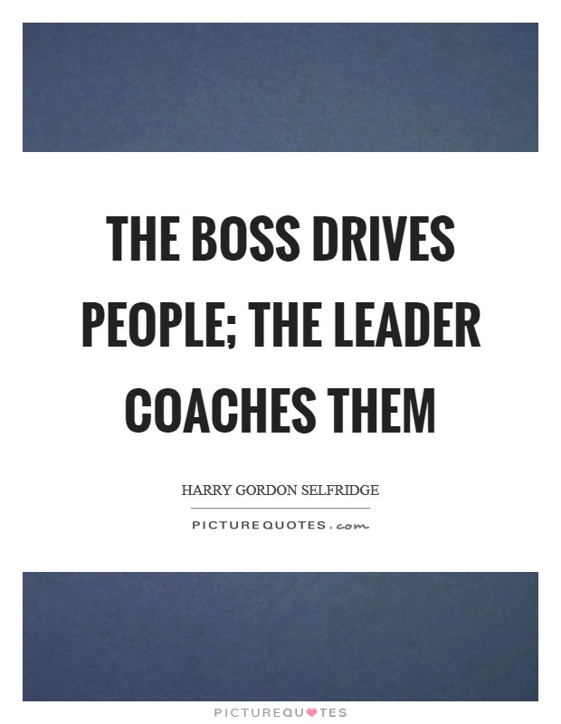 The boss drives people; The leader coaches them Picture Quote #1