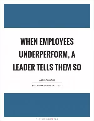 When employees underperform, a leader tells them so Picture Quote #1