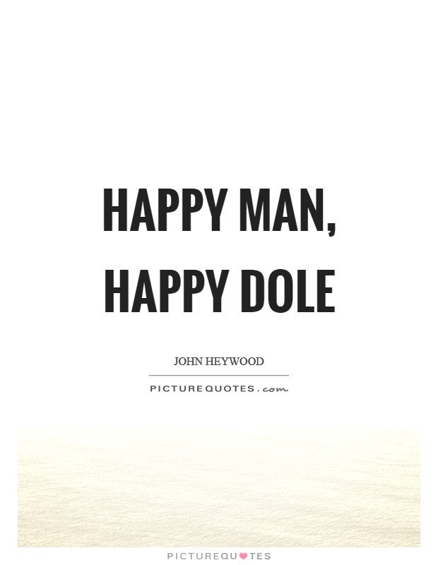 Happy man, happy dole Picture Quote #1