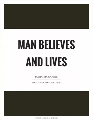 Man believes and lives Picture Quote #1