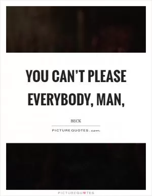 You can’t please everybody, man, Picture Quote #1