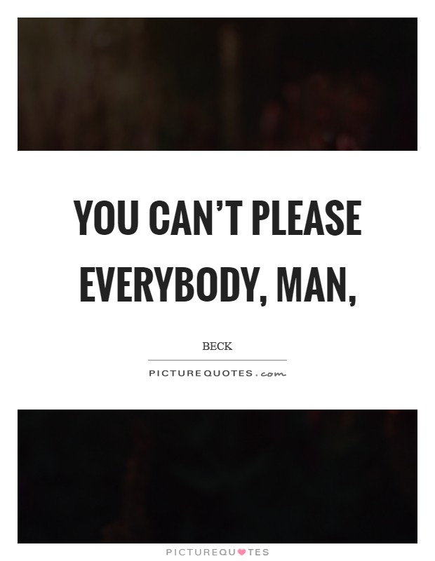 You can't please everybody, man, Picture Quote #1