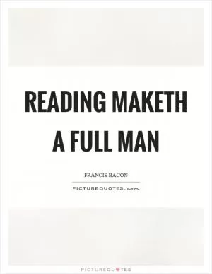 Reading maketh a full man Picture Quote #1