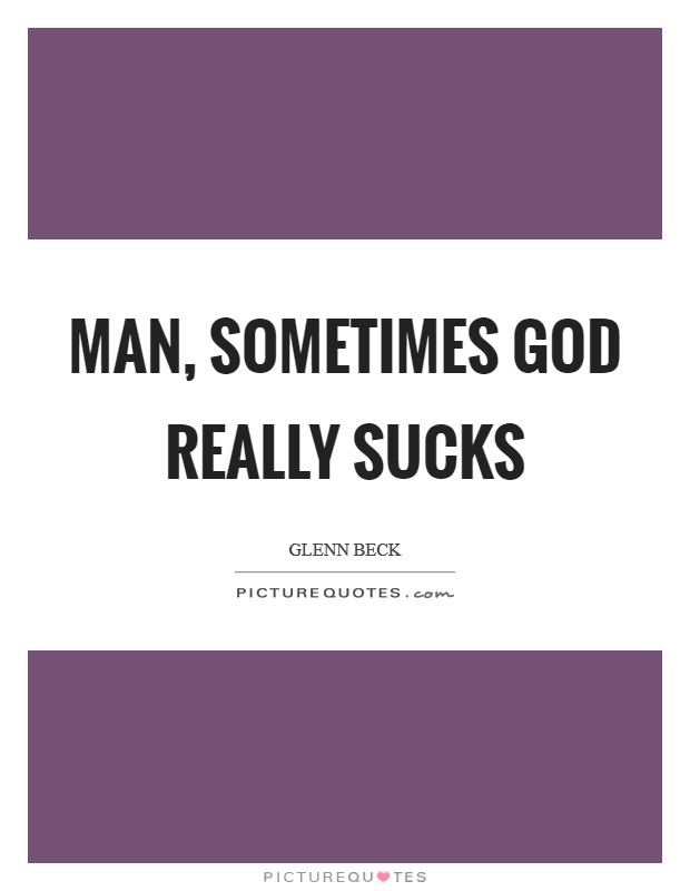 Man, sometimes God really sucks Picture Quote #1