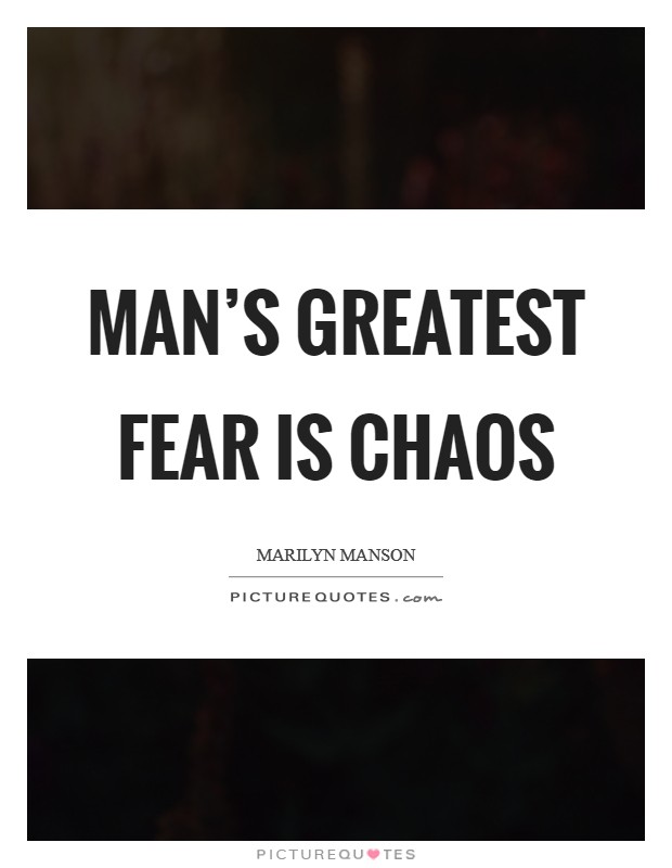 Man's greatest fear is chaos Picture Quote #1