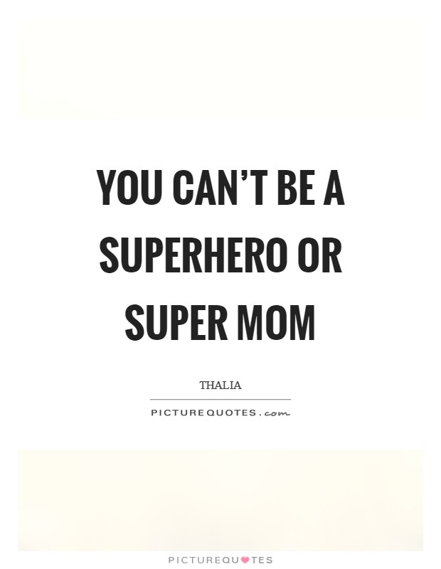 You can't be a superhero or super mom Picture Quote #1