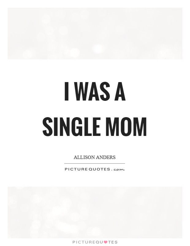 I was a single mom Picture Quote #1