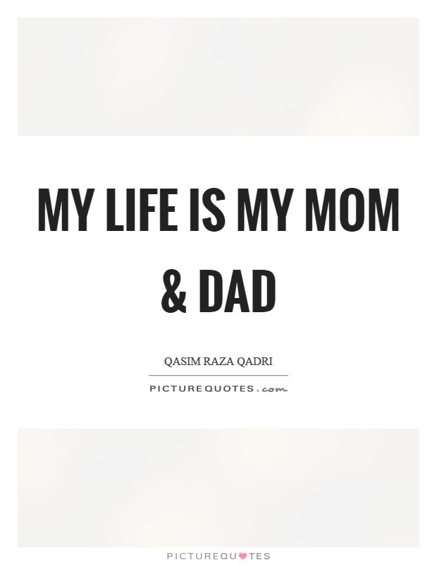 My Life is My MOM and DAD Picture Quote #1