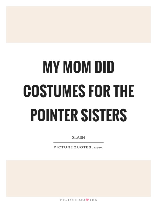 My mom did costumes for the Pointer Sisters Picture Quote #1