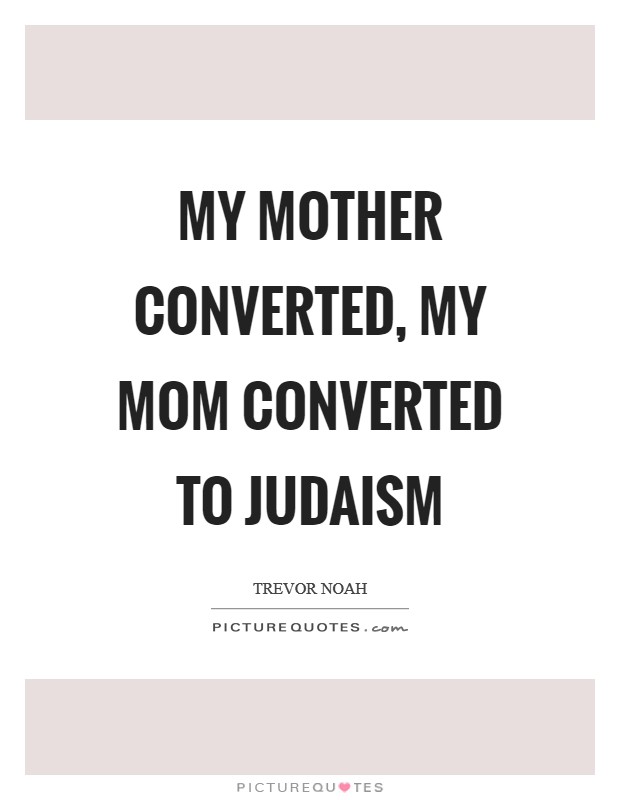 My mother converted, my mom converted to Judaism Picture Quote #1