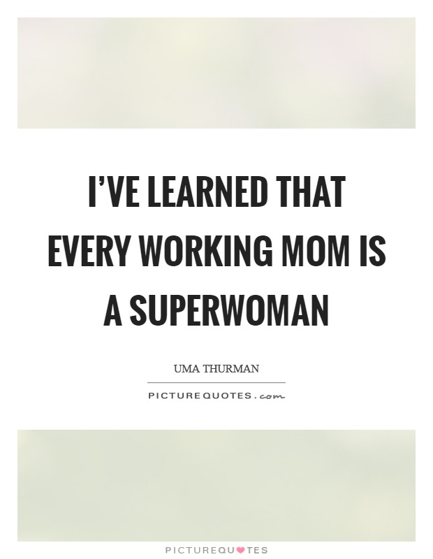 I've learned that every working mom is a superwoman Picture Quote #1