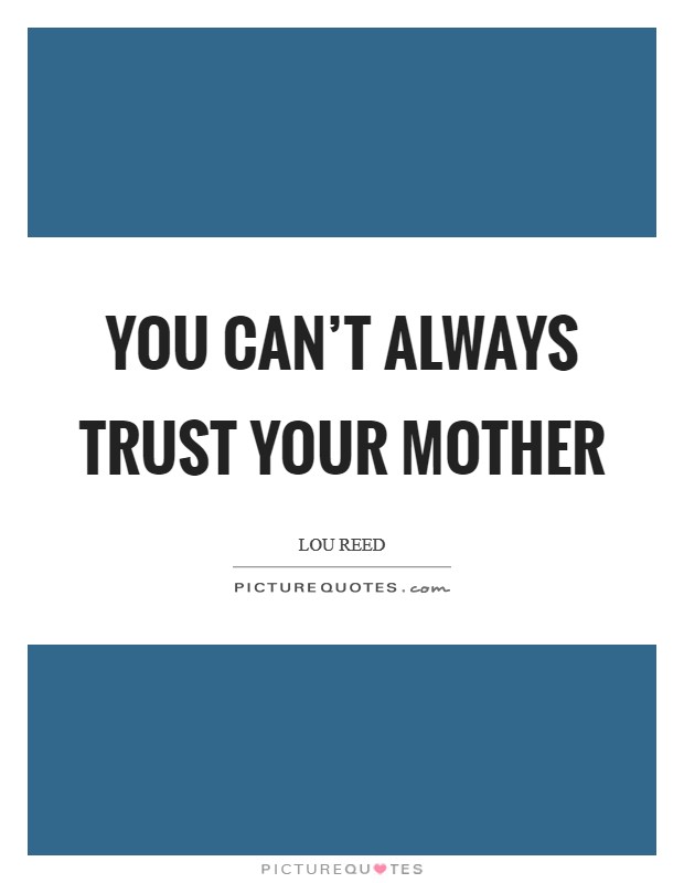 You can't always trust your mother Picture Quote #1