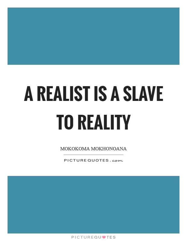 A realist is a slave to reality Picture Quote #1