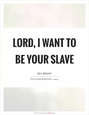 Lord, I want to be your slave Picture Quote #1
