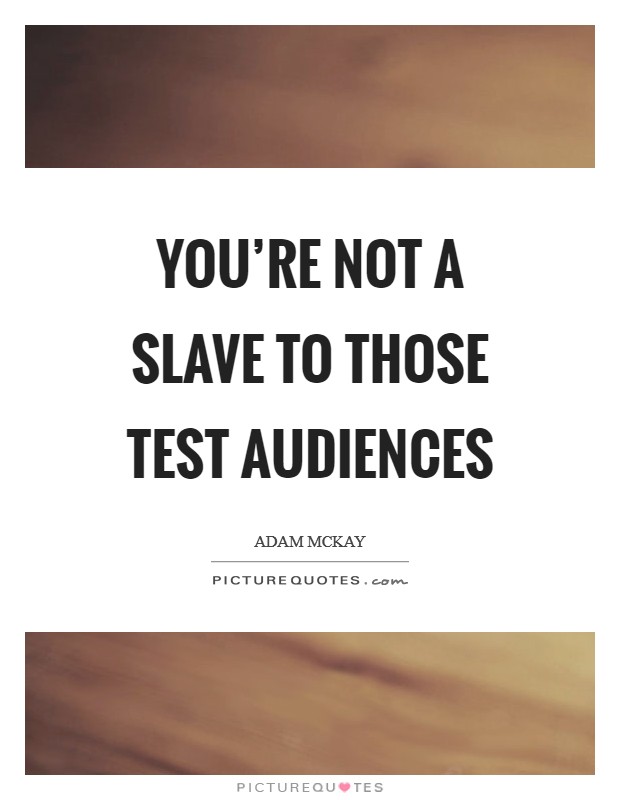 You're not a slave to those test audiences Picture Quote #1