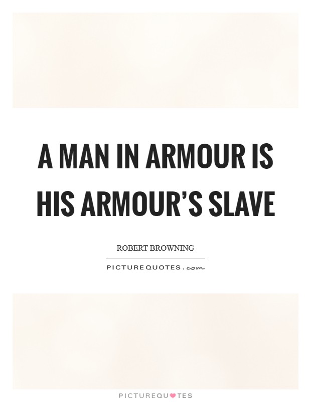 A man in armour is his armour's slave Picture Quote #1