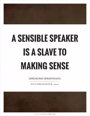 A sensible speaker is a slave to making sense Picture Quote #1