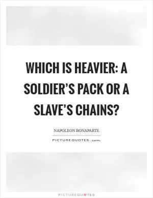 Which is heavier: a soldier’s pack or a slave’s chains? Picture Quote #1