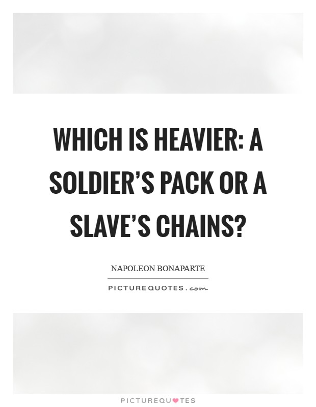 Which is heavier: a soldier's pack or a slave's chains? Picture Quote #1