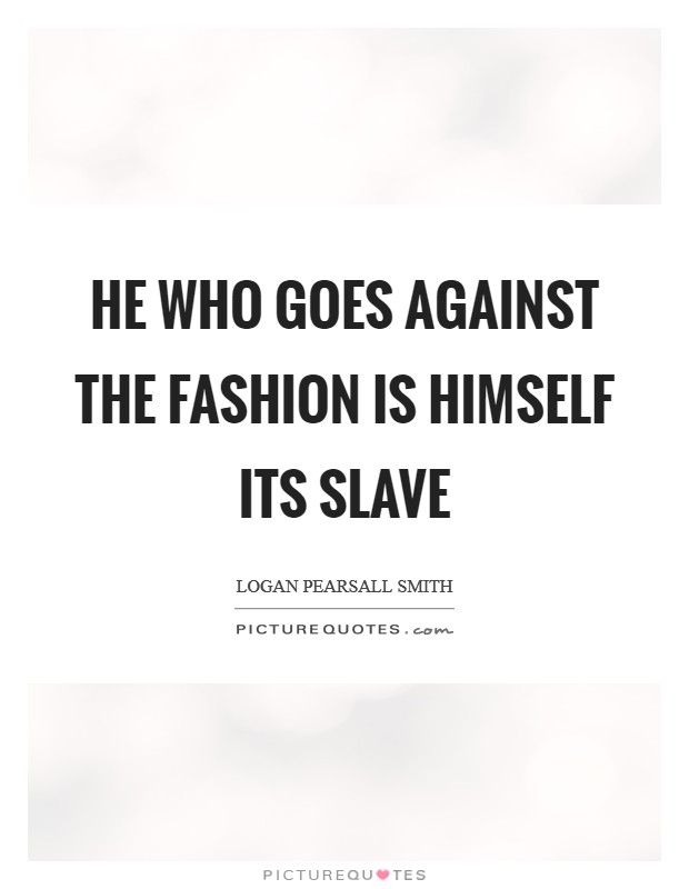 He who goes against the fashion is himself its slave Picture Quote #1