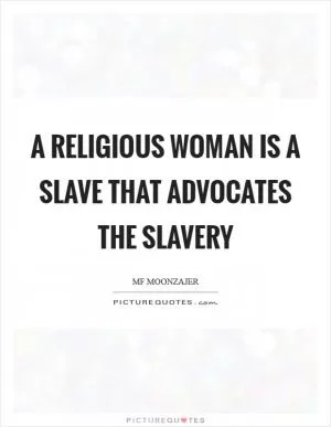 A religious woman is a slave that advocates the slavery Picture Quote #1