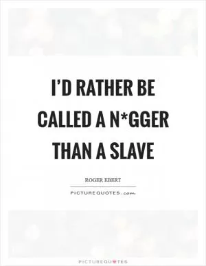 I’d rather be called a N*gger than a Slave Picture Quote #1