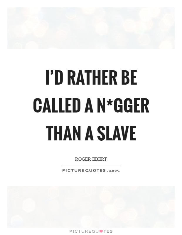 I'd rather be called a N*gger than a Slave Picture Quote #1