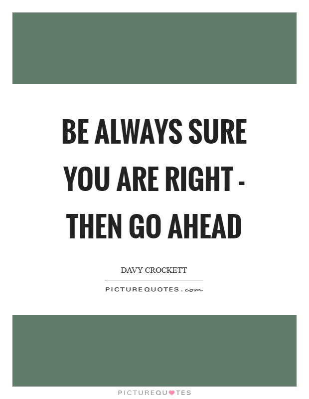 Be always sure you are right - then go ahead Picture Quote #1