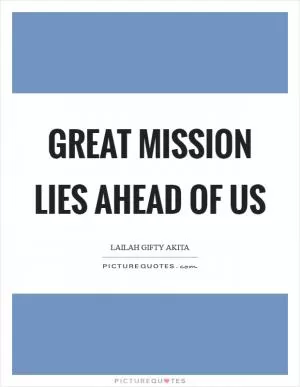 Great mission lies ahead of us Picture Quote #1