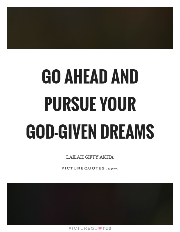Go ahead and pursue your God-given dreams Picture Quote #1