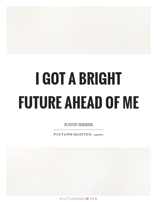 I got a bright future ahead of me Picture Quote #1