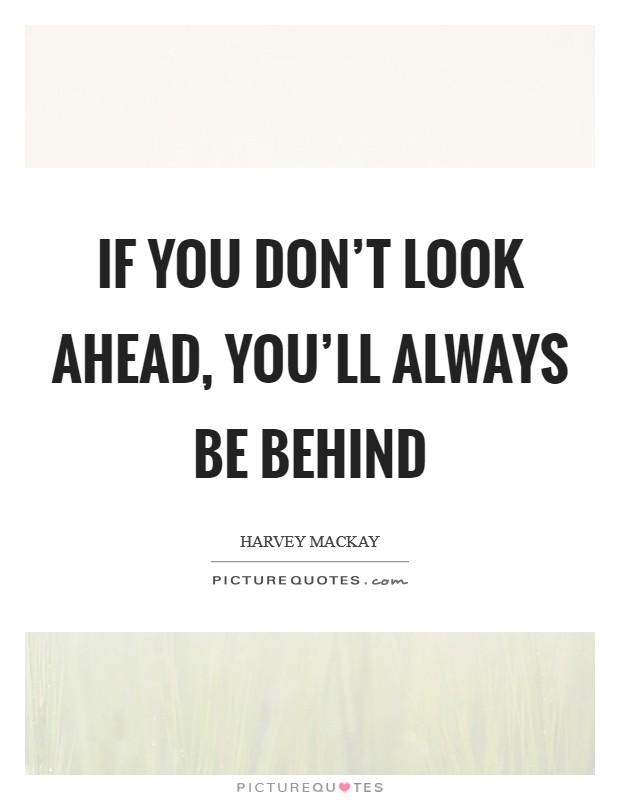 If you don’t look ahead, you’ll always be behind Picture Quote #1