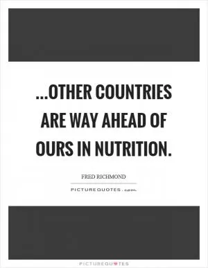 ...Other countries are way ahead of ours in nutrition Picture Quote #1