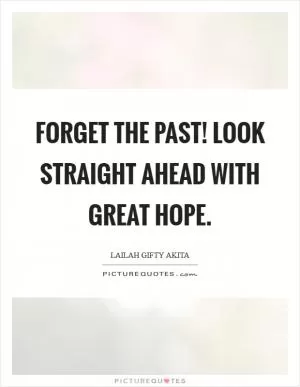 Forget the past! Look straight ahead with great hope Picture Quote #1
