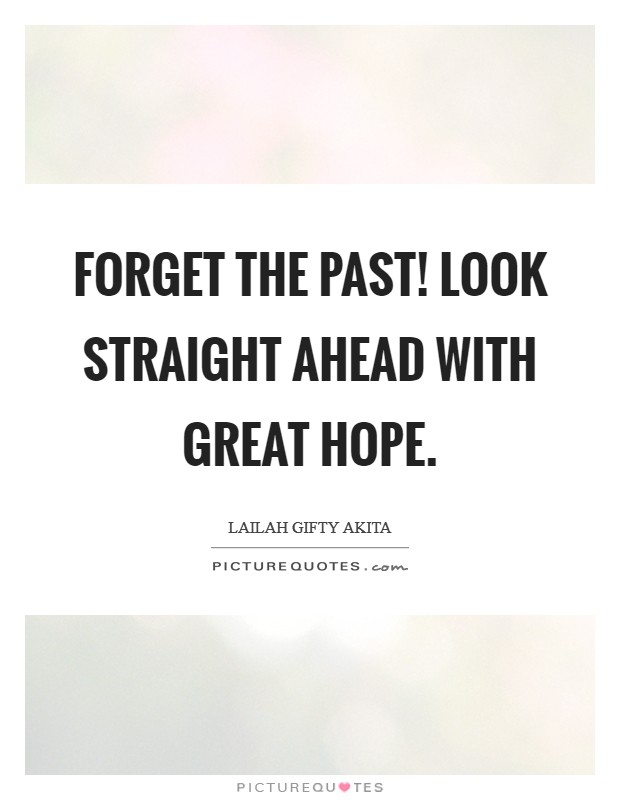 Forget the past! Look straight ahead with great hope. Picture Quote #1