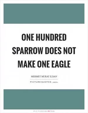 One hundred sparrow does not make one eagle Picture Quote #1