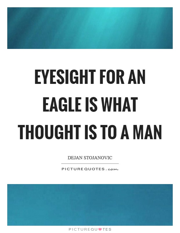 Eyesight for an eagle is what thought is to a man Picture Quote #1