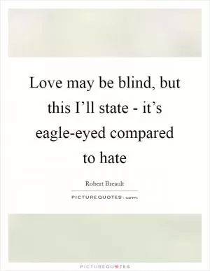 Love may be blind, but this I’ll state - it’s eagle-eyed compared to hate Picture Quote #1