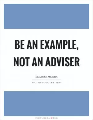 Be an example, not an adviser Picture Quote #1