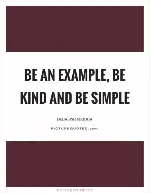 Be an example, be kind and be simple Picture Quote #1