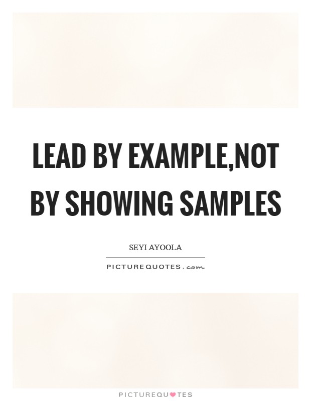 Lead by Example,not by showing samples Picture Quote #1