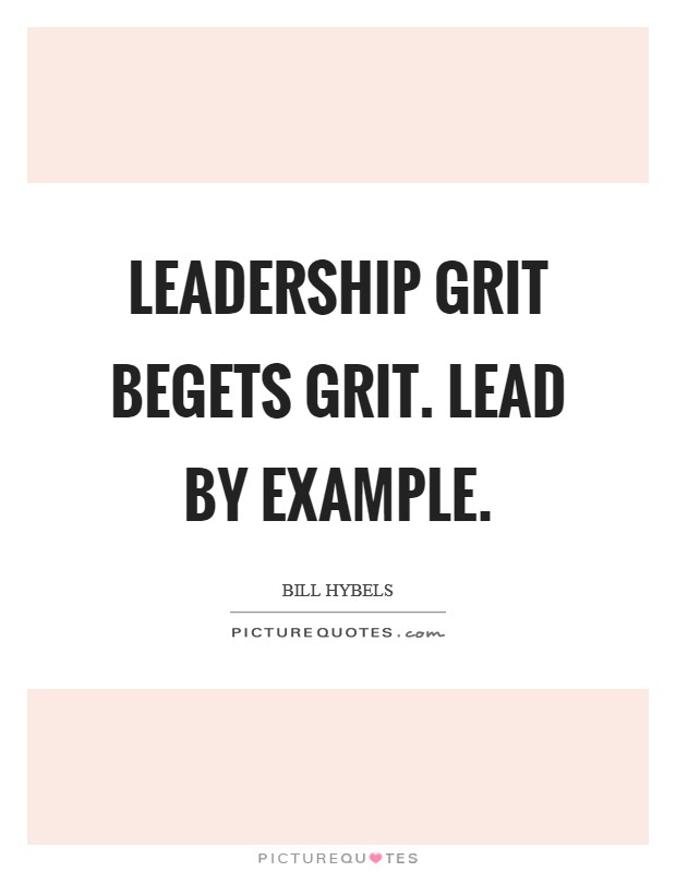 Leadership grit begets grit. Lead by example. Picture Quote #1